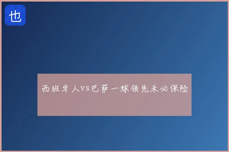 西班牙人vs巴萨一球领先未必保险
